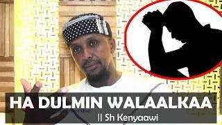 HADULMIN WALAALKAA !!!!!!  ? || Sh Maxamed Kenyaawi