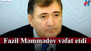 Fazil Məmmədov vəfat etdi - SƏBƏB BU İMİŞ