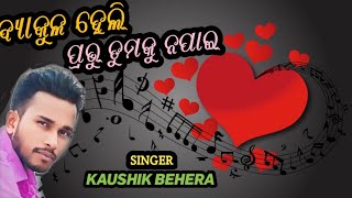 ବ୍ୟାକୁଳ ହେଲି  ପ୍ରଭୁ ତୁମକୁ ନପାଇ ODIA CHRISTIAN  MY MUSIC, SONG, SINGER KAUSHIK BEHERA