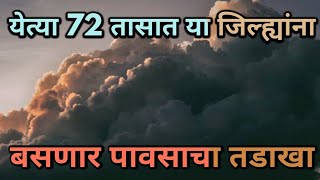 बापरे! येत्या 72 तासात राज्यातील या जिल्ह्यांना बसणार जोरदार पावसाचा तडाखा