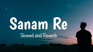Sanam Re Arijit Singh Song| Sanam Re Lofi Song| Sanam re (slowed and reverb) song|