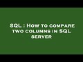 SQL : How to compare two columns in SQL server