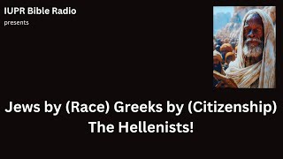 Jews by (Race) Greeks by (Citizenship)The Hellenists! #iupr #gentiles