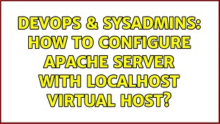 DevOps & SysAdmins: How to configure apache server with localhost virtual host? (5 Solutions!!)