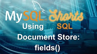 Episode-014 - Using MySQL Document Store: fields()