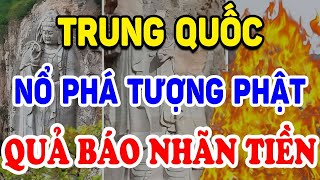 Trung Quốc Cho “Thổi Bay” Tượng Phật, Quả Báo Đến Rất Nhanh Và Cái Kết Bi Thảm #2| Triết Lý Tinh Hoa