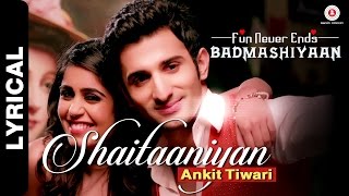 Shaitaaniyan Lyrical Video | Badmashiyaan | Ankit Tiwari | Sidhant Gupta & Gunjan Malhotra
