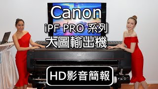 Canon iPF PRO系列大圖輸出機【HD影音簡報】: 刷新「輸出」定義