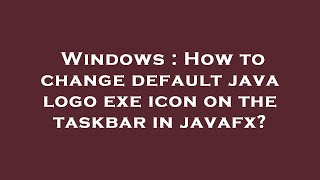 Windows : How to change default java logo exe icon on the taskbar in javafx?