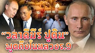 “วลาดีมีร์ ปูติน”พูดถึงพระเมตตาในหลวงร.9 สอนศาสตร์พระราชานำไปใช้จริงในรัสเซีย