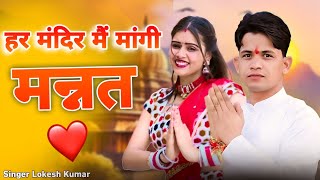 हर मंदिर मैं मांगी मन्नत || Har Mandir Mai Mangi Mannat || Lokesh Kumar