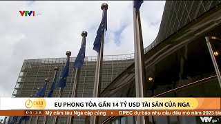 EU phong tỏa gần 14 tỷ USD tài sản của Nga | VTV24