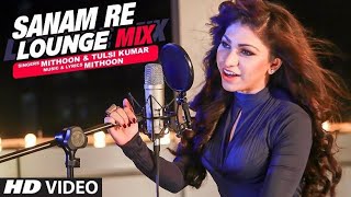 Sanam Re Lounge Mix Video Song   Tulsi Kumar & Mithoon  Rahul Music Gang;; T-Series