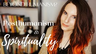 Posthumanism and Spirituality: A Philosophy to Live By | Paganism, Witchcraft \u0026 New Materialism