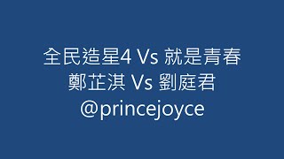 全民造星4 Vs 就是青春 鄭芷淇 Vs 劉庭君 @princejoyce