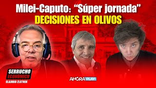 Milei-Caputo: “Súper jornada” | DECISIONES EN OLIVOS Claudio Zlotnik #SerruchoEconómico