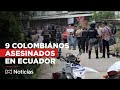 ¿Qué se sabe de los nueve colombianos asesinados en Ecuador?