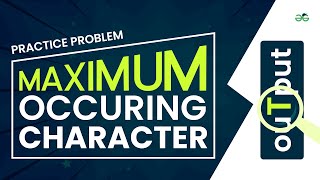 Maximum occurring character | School Practice Problem | GeeksforGeeks