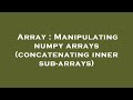 Array : Manipulating numpy arrays (concatenating inner sub-arrays)