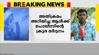 തിരുവനന്തപുരത്ത് നടുറോഡിലെ അതിക്രമം അറിയിച്ചയാൾക്ക് പൊലീസിന്റെ ക്രൂര മർദനം