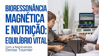 BIORESSONÂNCIA MAGNÉTICA E NUTRIÇÃO: EQUILÍBRIO VITAL - DENISE TOURNIER | PERGUNTE AO DOUTOR