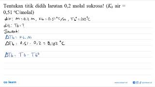 Tentukan titik didih larutan 0,2 molal sukrosa! (Kb air = 0,51 C/molal)