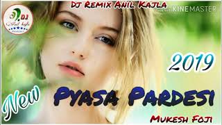 Pyasa_Pardesi || Mukesh Foji_Dj Remix || New Haryanvi Song 2019 || Dj Remix Anil kajla ||