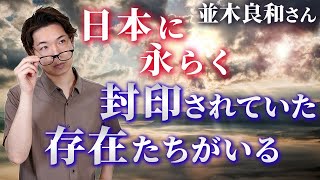 【並木良和さん】日本に永らく封印されていた存在たちがいる