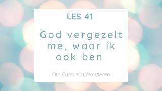 Les 41 God vergezelt me, waar ik ook ben. Een Cursus In Wonderen ECIW