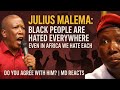 Julius Malema: Black People Are Hated Everywhere — Even in Africa We Hate Each Other!