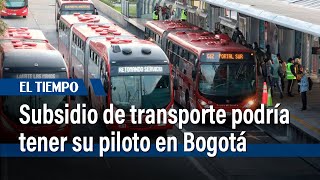 Subsidio de transporte podría tener su piloto en Bogotá | El Tiempo