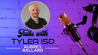 Aubrey Ballard - Talks Achievement - Talks With Tyler ISD Podcast S4 E10