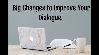 Big Changes to Improve your Dialogue.