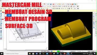 MASTERCAM MILL- MEMBUAT DESAIN 3D, PROGRAM SURFACE 3D (ROUGH SURFACE POCKET,FINISH SURFACE PARALLEL)