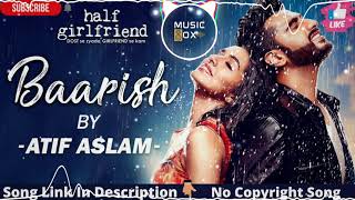 Baarish | No Copyright Music | Atif Aslam | Half Girlfriend | Hindi Song | Bollywood Song |Music Box