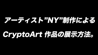 アーティスト”NY”制作によるクリプトアート作品の展示方法。How to use the app.