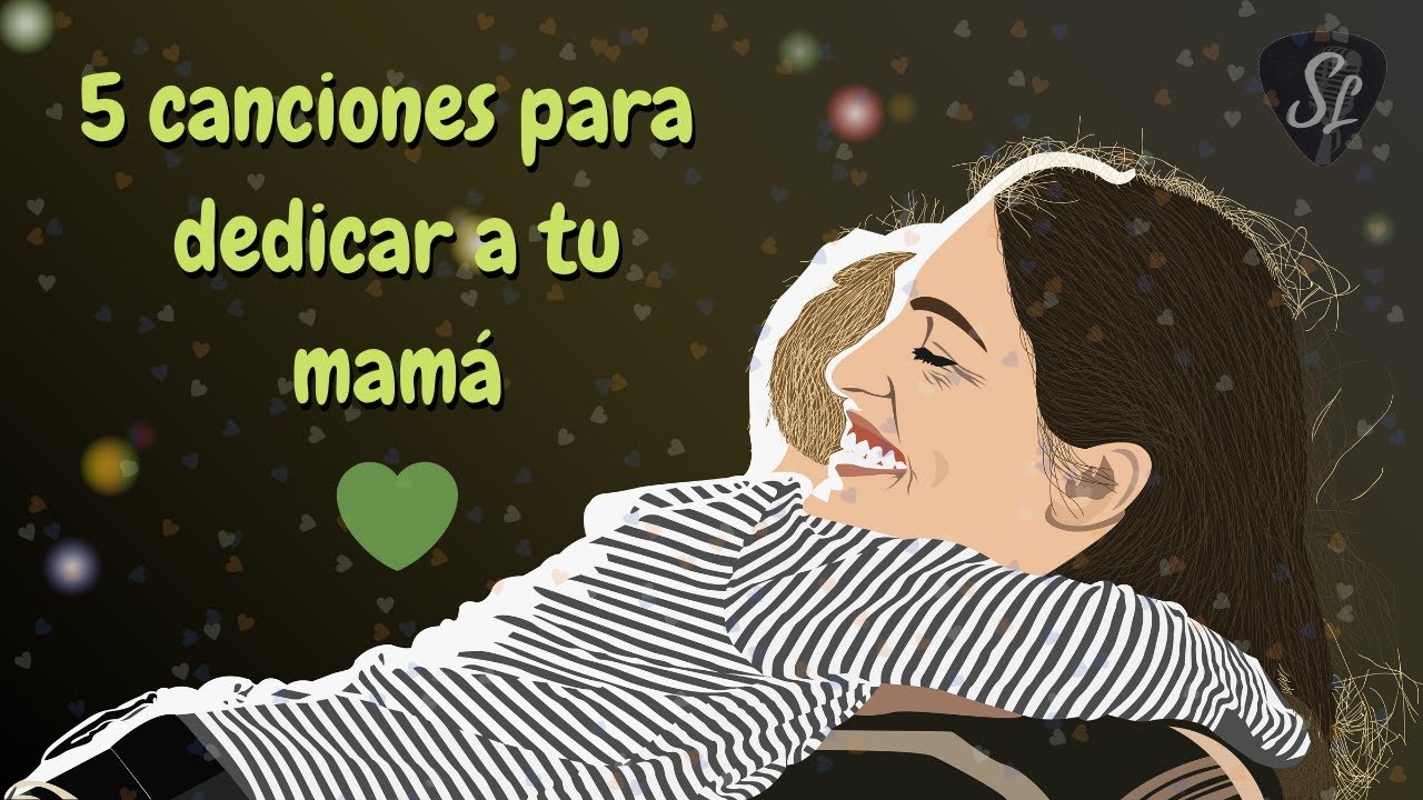 5 Canciones Para Dedicar A Tu Mamá Día De La Madre Youtube