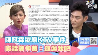 陳冠霖「最後一次發言」還原KTV事件！喊話鄭仲茵：放過我吧｜娛樂星聞