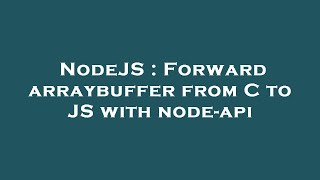 NodeJS : Forward arraybuffer from C to JS with node-api