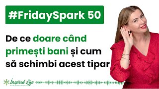 #FridaySpark 50 - De ce doare când primești bani și cum să schimbi acest tipar