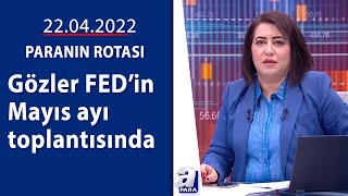 Gözler FED’in Mayıs ayı toplantısında / Paranın Rotası / 22.04.2022 | A Para