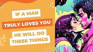 IF A Man Truly Loves You! He'll Do These Things!