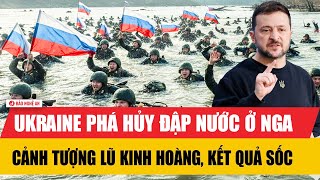 Thế giới hôm nay: Ukraine phá hủy đập nước ở Nga, cảnh tượng lũ kinh hoàng, kết quả sốc
