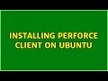 Installing Perforce client on Ubuntu (4 Solutions!!)