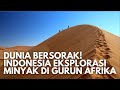 Dunia Kaget! Indonesia Mulai Eksplorasi Minyak Bumi Di Gurun Afrika