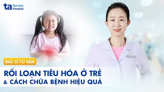 Rối loạn tiêu hóa ở trẻ là gì? Cách chữa hiệu quả | ThS.BS Nguyễn Thanh Hiền Trang | BVĐK Tâm Anh