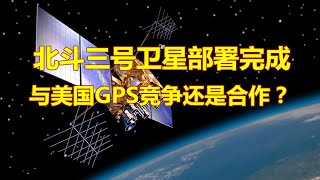 北斗三号卫星部署完成，与美国GPS竞争还是合作？