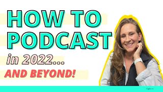 How to Start a Podcast in 2022 and Beyond