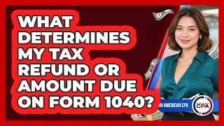 What Determines My Tax Refund Or Amount Due On Form 1040? - Asian American CPA