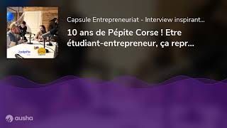 10 ans de Pépite Corse ! Etre étudiant-entrepreneur, ça représente quoi ? [Podcast uniquement !]